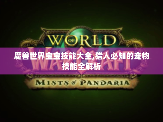 魔兽世界宝宝技能大全,猎人必知的宠物技能全解析