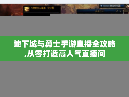 地下城与勇士手游直播全攻略,从零打造高人气直播间