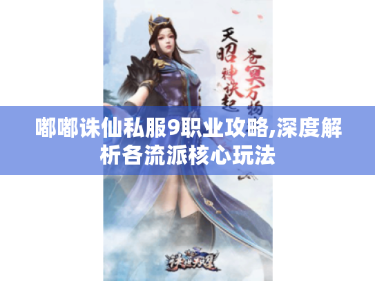 嘟嘟诛仙私服9职业攻略,深度解析各流派核心玩法