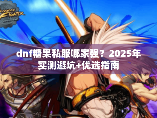 dnf糖果私服哪家强？2025年实测避坑+优选指南