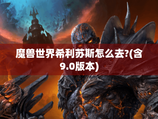 魔兽世界希利苏斯怎么去?(含9.0版本) 魔兽世界希利苏斯怎么去?(含9.0版本)
