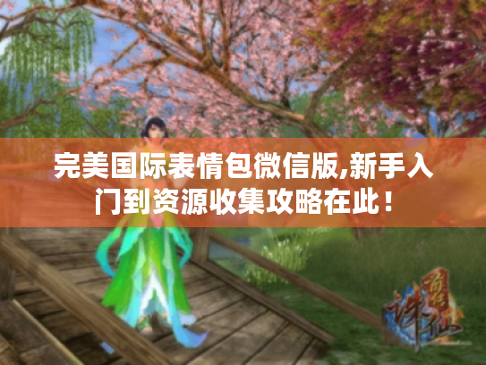 完美国际表情包微信版,新手入门到资源收集攻略在此！