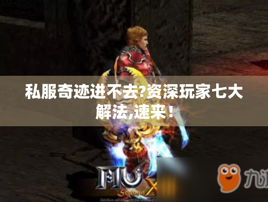 私服奇迹进不去?资深玩家七大解法,速来！