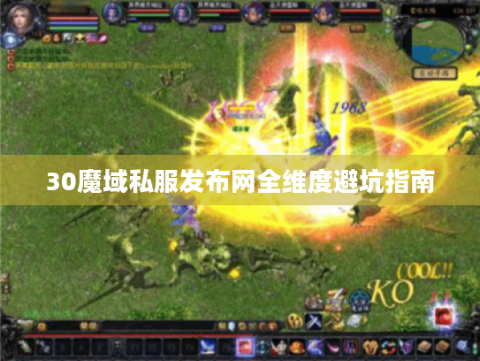 30魔域私服发布网全维度避坑指南 30魔域私服发布网全维度避坑指南