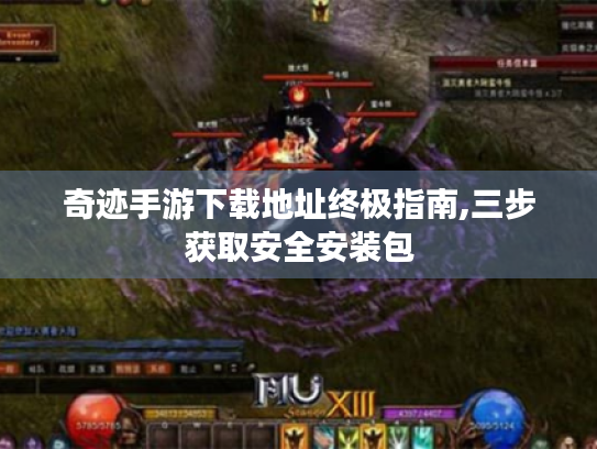 奇迹手游下载地址终极指南,三步获取安全安装包