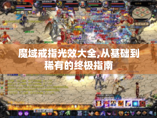 魔域戒指光效大全,从基础到稀有的终极指南 魔域戒指光效大全,从基础到稀有的终极指南