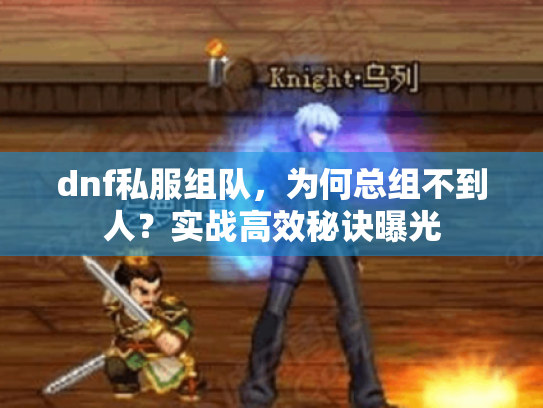 dnf私服组队，为何总组不到人？实战高效秘诀曝光