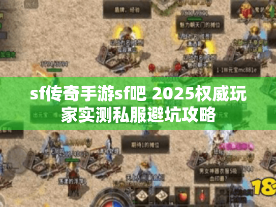 sf传奇手游sf吧 2025权威玩家实测私服避坑攻略