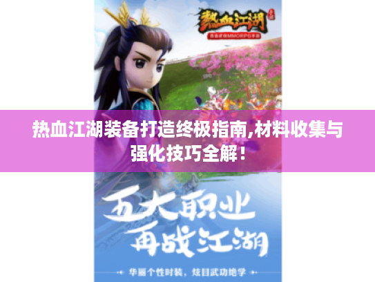 热血江湖装备打造终极指南,材料收集与强化技巧全解！