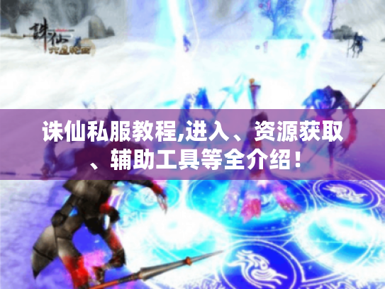 诛仙私服教程,进入、资源获取、辅助工具等全介绍！