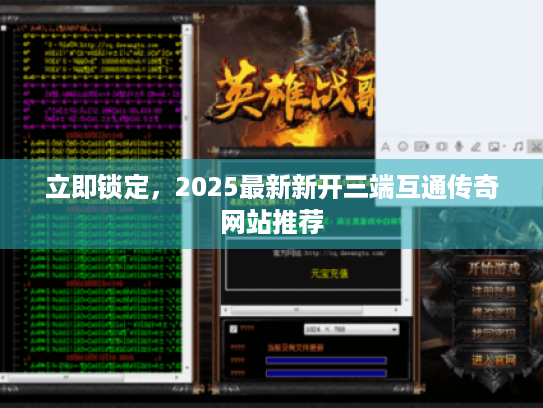 立即锁定，2025最新新开三端互通传奇网站推荐