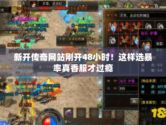 新开传奇网站刚开48小时！这样选暴率真香服才过瘾