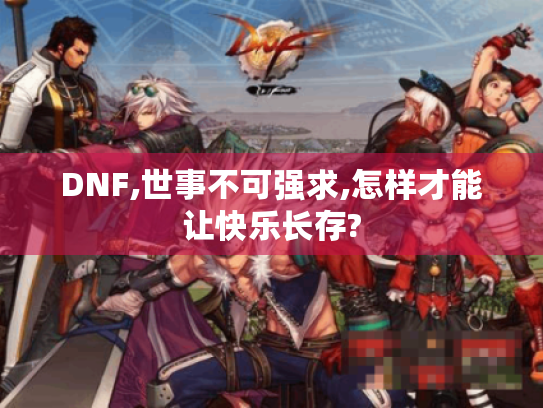 DNF,世事不可强求,怎样才能让快乐长存?