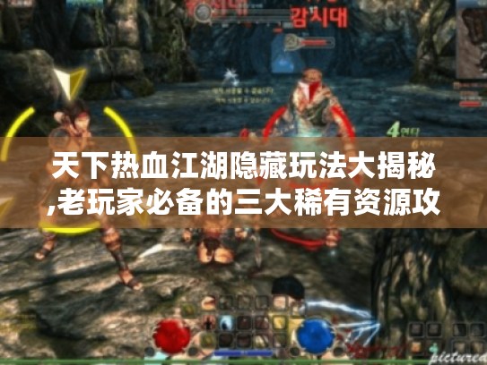 天下热血江湖隐藏玩法大揭秘,老玩家必备的三大稀有资源攻略