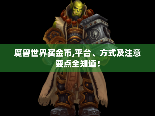 魔兽世界买金币,平台、方式及注意要点全知道! 魔兽世界买金币,平台、方式及注意要点全知道!