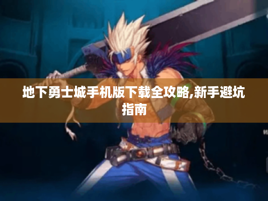 地下勇士城手机版下载全攻略,新手避坑指南