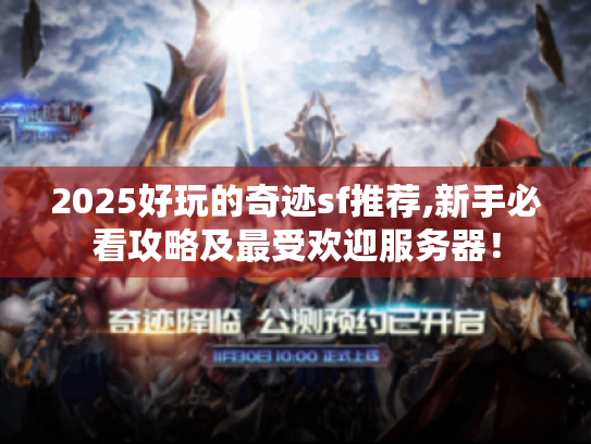 2025好玩的奇迹sf推荐,新手必看攻略及最受欢迎服务器！