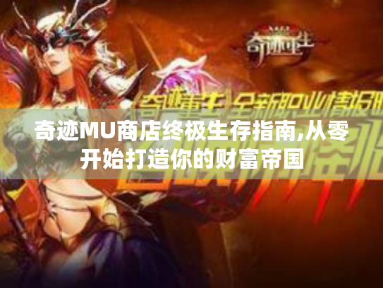 奇迹MU商店终极生存指南,从零开始打造你的财富帝国