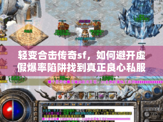 轻变合击传奇sf,如何避开虚假爆率陷阱找到真正良心私服? 轻变合击传奇sf,如何避开虚假爆率陷阱找到真正良心私服?