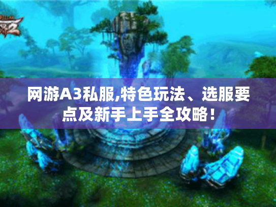 网游A3私服,特色玩法、选服要点及新手上手全攻略！