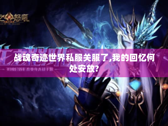 战魂奇迹世界私服关服了,我的回忆何处安放?