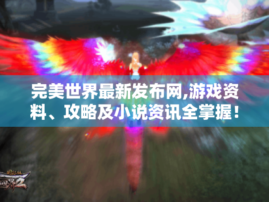 完美世界最新发布网,游戏资料、攻略及小说资讯全掌握！