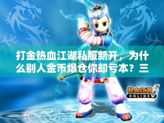 打金热血江湖私服新开，为什么别人金币爆仓你却亏本？三招翻身秘籍大公开！