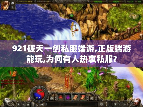 921破天一剑私服端游,正版端游能玩,为何有人热衷私服?