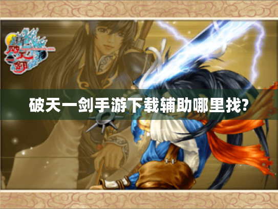 破天一剑手游下载辅助哪里找?