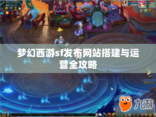 梦幻西游sf发布网站搭建与运营全攻略