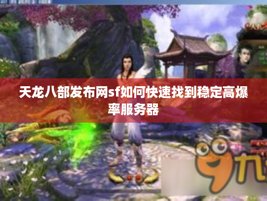 天龙八部发布网sf如何快速找到稳定高爆率服务器