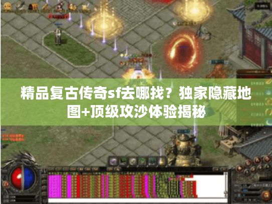 精品复古传奇sf去哪找？独家隐藏地图+顶级攻沙体验揭秘