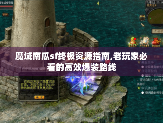魔域南瓜sf终极资源指南,老玩家必看的高效爆装路线