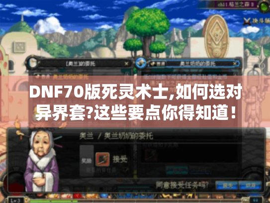 DNF70版死灵术士,如何选对异界套?这些要点你得知道！
