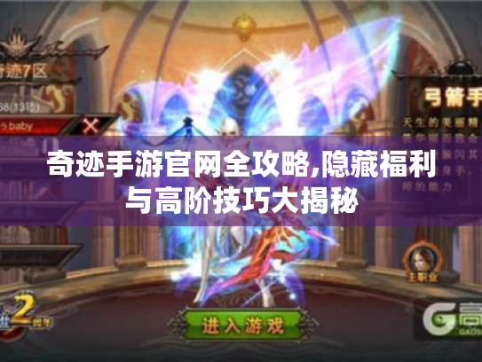 奇迹手游官网全攻略,隐藏福利与高阶技巧大揭秘