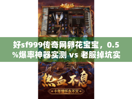 好sf999传奇网卵花宝宝，0.5%爆率神器实测 vs 老服掉坑实录