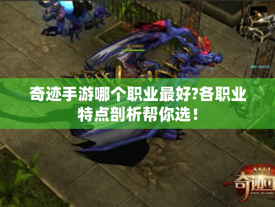 奇迹手游哪个职业最好?各职业特点剖析帮你选！