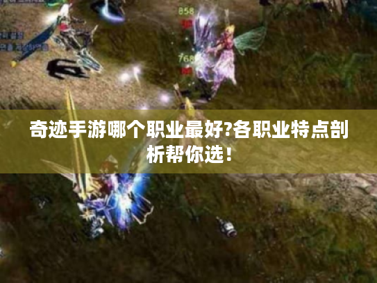 奇迹手游哪个职业最好?各职业特点剖析帮你选！