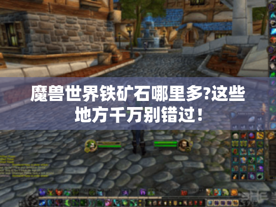 魔兽世界铁矿石哪里多?这些地方千万别错过！