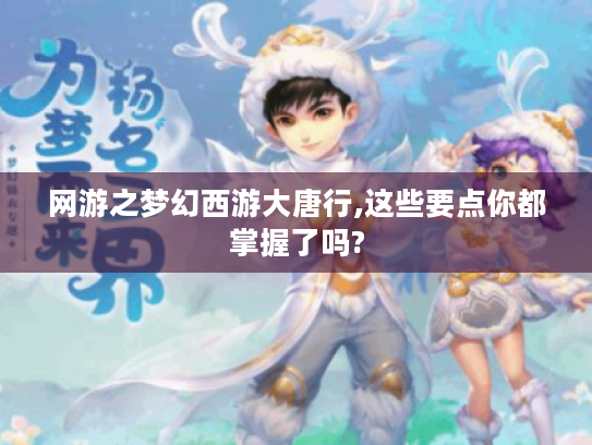 网游之梦幻西游大唐行,这些要点你都掌握了吗?
