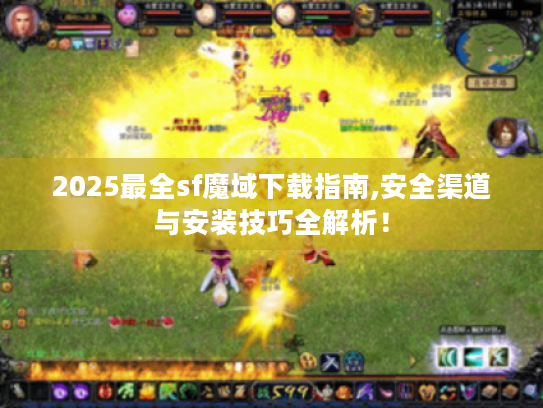 2025最全sf魔域下载指南,安全渠道与安装技巧全解析！