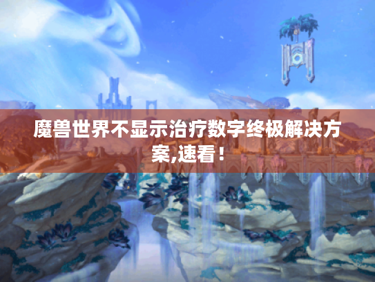 魔兽世界不显示治疗数字终极解决方案,速看！