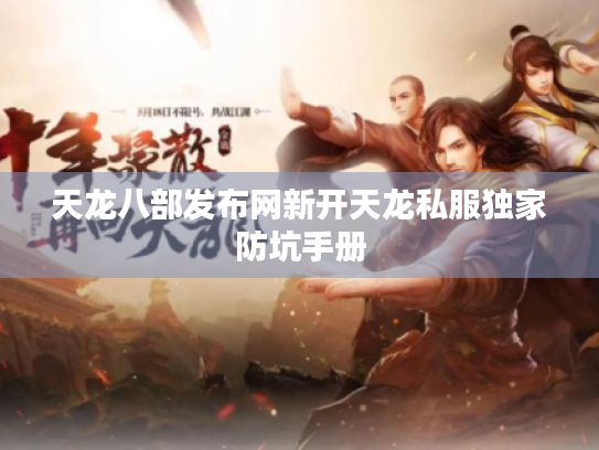 天龙八部发布网新开天龙私服独家防坑手册