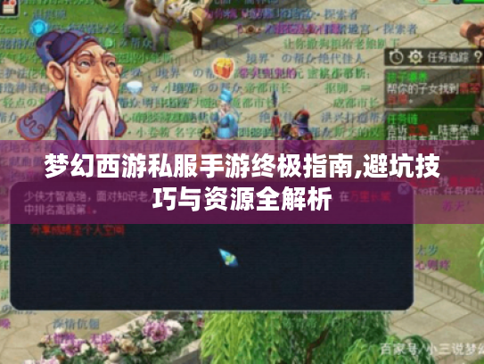 梦幻西游私服手游终极指南,避坑技巧与资源全解析