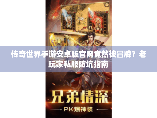 传奇世界手游安卓版官网竟然被冒牌？老玩家私服防坑指南