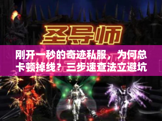 刚开一秒的奇迹私服，为何总卡顿掉线？三步速查法立避坑