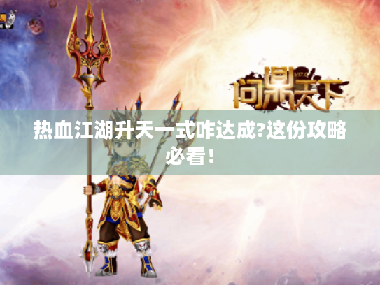 热血江湖升天一式咋达成?这份攻略必看！