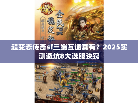 超变态传奇sf三端互通真有？2025实测避坑8大选服诀窍