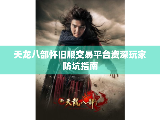 天龙八部怀旧服交易平台资深玩家防坑指南