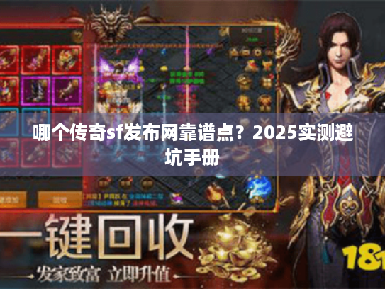 哪个传奇sf发布网靠谱点？2025实测避坑手册